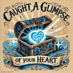 Caught a glimpse of your heart